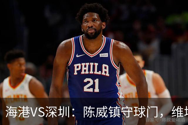 海港VS深圳：陈威镇守球门，维塔尔+梅伦多领衔中场，莱昂纳多冲锋