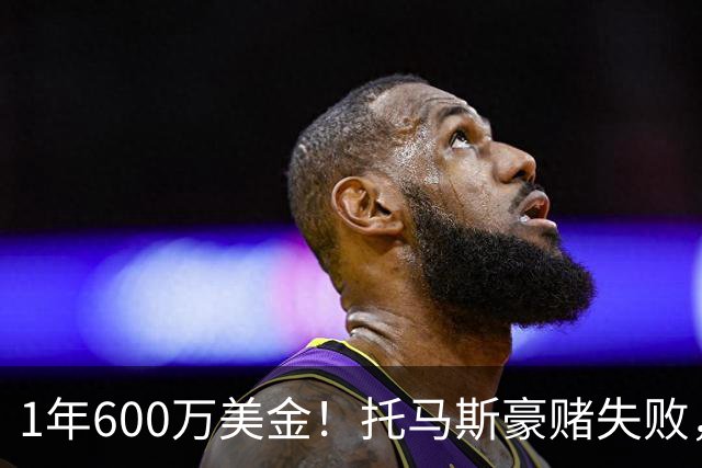 1年600万美金！托马斯豪赌失败，NBA只是一门生意