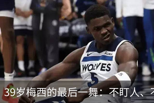 39岁梅西的最后一舞：不盯人、不神话，西班牙要踢自己的球