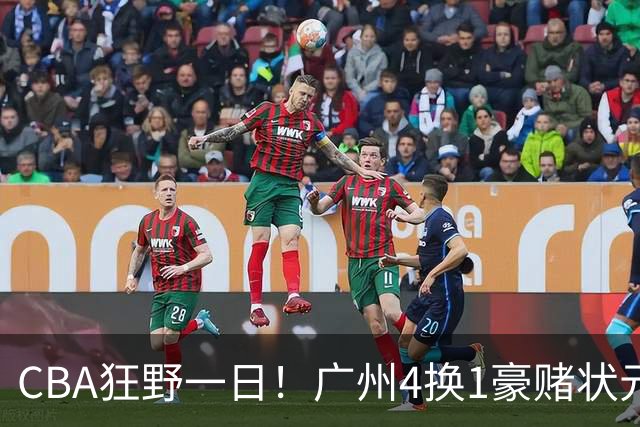 CBA狂野一日！广州4换1豪赌状元签，上海6000万抢胡金秋被药检掐死
